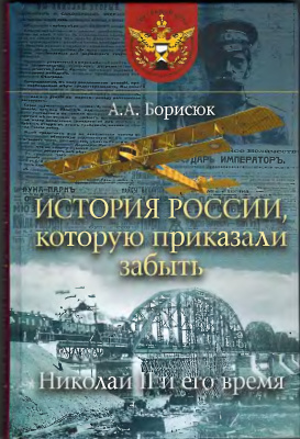 Борисюк А.А. История России, которую приказали забыть. Николай II и его время