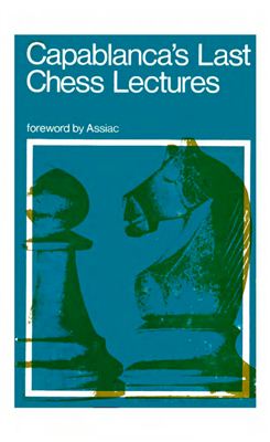 Capablanca J.R. Capablanca’s Last Chess Lectures