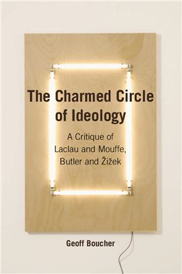 Boucher G. The Charmed Circle of Ideology: A Critique of Laclau and Mouffe, Butler and Zizek