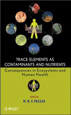 Prasad M.N.V. Trace Elements as Contaminants and Nutrients. Consequences in Ecosystems and Human Health