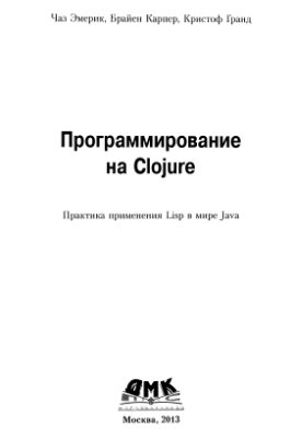 Эмерик Ч., Карпер Б., Гранд К. Программирование на Clojure: практика применения Lisp в мире Java
