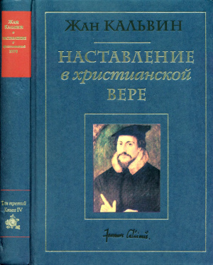 Кальвин Жан. Наставление в христианской вере. Том 3. Книга IV