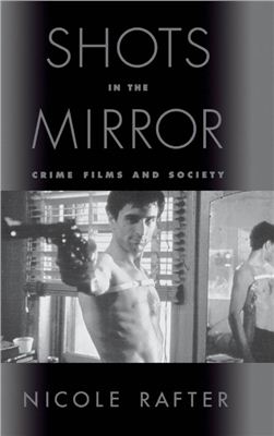 Rafter Nicole. Shots in the Mirror: Crime Films and Society