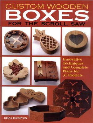 Thompson D. Custom Wooden Boxes for the Scroll Saw: Step-By-Step Instructions and Detailed Plans for 30 Plus Innovative Projects