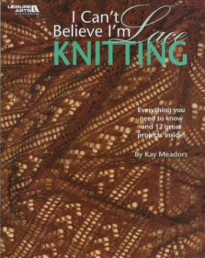 Kay Meadors. I Can't Believe I'm Lace Knitting. (Вязание ажурных узоров спицами)