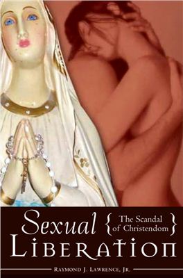 Raymond J. Lawrence Jr. Sexual Liberation: The Scandal of Christendom