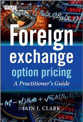 Clark Iain. Foreign Exchange Option Pricing: A Practitioners Guide