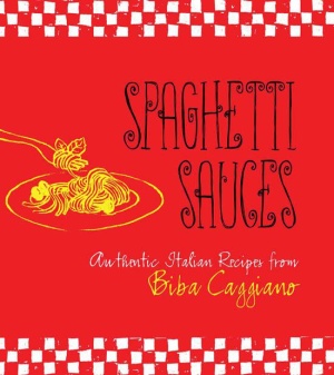 Spaghetti Sauces. Authentic Italian Recipes from Biba Caggiano