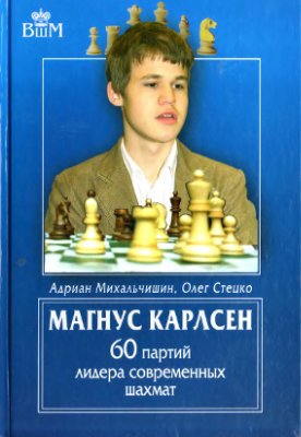 Михальчишин А., Стецко О. Магнус Карлсен. 60 партий лидера современных шахмат. Серия Великие шахматисты мира