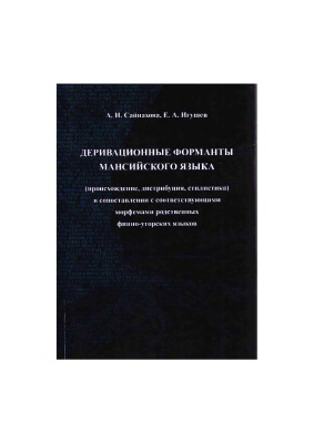 Сайнахова А.И., Игушев Е.А. Деривационные форманты мансийского языка (происхождение, дистрибуция, стилистика). В сопоставлении с соответствующими морфемами родственных финно-угорских языков