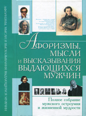 Хомич Е.О. (сост.) Афоризмы, мысли и высказывания выдающихся мужчин. Полное собрание мужского остроумия и жизненной мудрости