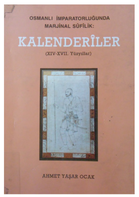 Yaşar Ocak A. Osmanlı İmparatorluğunda Marjinal Sufilik: Kalenderiler, XIV-XVII. Yüzyıllar