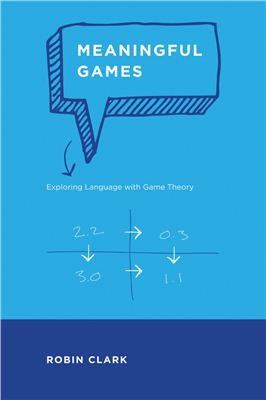 Clark R. Meaningful Games: Exploring Language with Game Theory