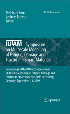 Kuna Meinhard, Ricoeur Andreas (Editors). IUTAM Symposium on Multiscale Modelling of Fatigue, Damage and Fracture in Smart Materials
