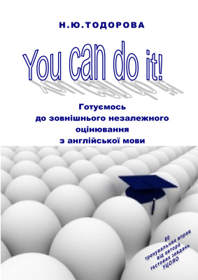 Тодорова Н.Ю. You Can Do It. Готуємось до зовнішнього незалежного оцінювання з англійської мови. Методичний посібник