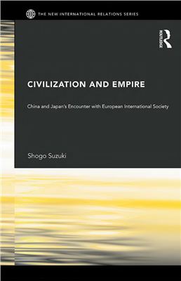 Suzuki Shogo. Civilization and Empire: China and Japan's Encounter with European International Society