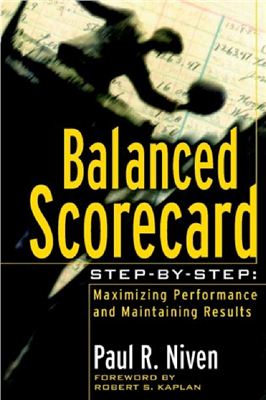Niven P. Balanced Scorecard Step-by-Step: Maximizing Performance and Maintaining Results