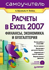 Васильев А., Телина И. Расчеты в Excel 2007. Финансы, экономика и бухгалтерия