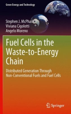 McPhail S.J., Cigolotti V. Fuel Cells in the Waste-to-Energy Chain: Distributed Generation Through Non-Conventional Fuels and Fuel Cells