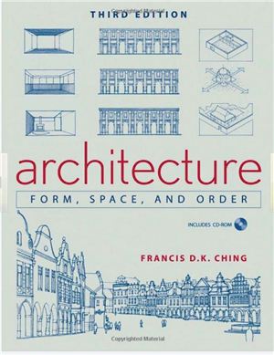 Ching F.D.K. Architecture: Form, Space, and Order (Third edition)