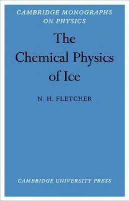 Fletcher N.H. The Chemical Physics of Ice