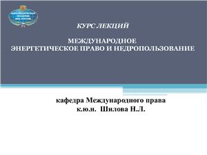 Шилова Н.Л. Договор к Энергетической хартии (ДЭХ) как основа международно-правового регулирования сотрудничества в области энергетики