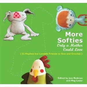 Leder M. More Softies Only a Mother Could Love: 22 Hapless but Lovable Friends to Sew and Crochet