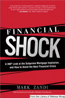 Zandi M. Financial Shock: A 360? Look at the Subprime Mortgage Implosion, and How to Avoid the Next Financial Crisis