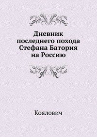 Коялович М., Пиотровски Жан. Дневник последнего похода Стефана Батория на Россию (1581 г.)