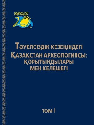 Байтанаев Б.А. (гл. ред.) Археология Казахстана в эпоху независимости: итоги, перспективы. Том 2
