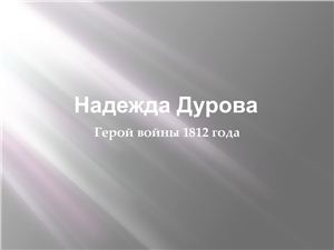 Полякова Н.А. Классный час-презентация Герой войны 1812 г. Надежда Дурова