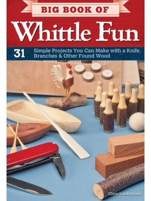 Lubkemann Chris. Big Book of Whittle Fun: 31 Simple Projects You Can Make with a Knife, Branches & Other Found Wood