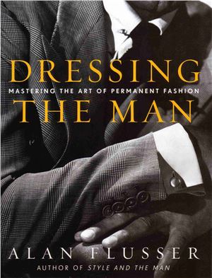 Flusser Alan. Dressing the Man: Mastering the Art of Permanent Fashion