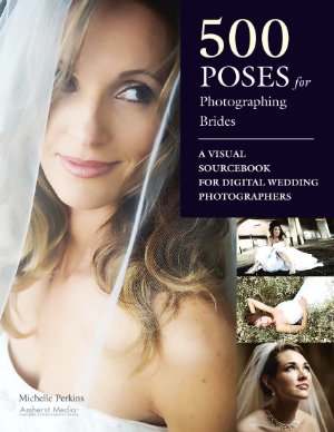Perkins Michelle. 500 Poses for Photographing Brides: A Visual Sourcebook for Portrait Photographers
