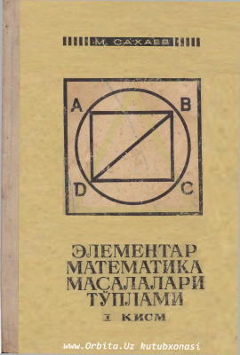 Сахаев М. Элементар математика масалалари туплами. 1 кисм