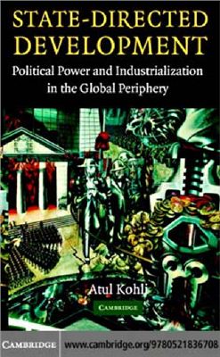 Kohli, Atul. State-Directed Development: Political Power and Industrialization in the Global Periphery