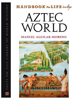 Aguilar-Moreno Manuel. Life In The Aztec World / Жизнь Ацтеков