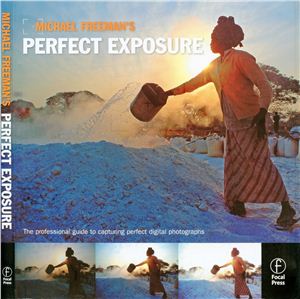 Freeman M. Michael Freeman's Perfect Exposure: The Professional's Guide to Capturing Perfect Digital Photographs
