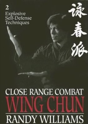 Williams Randy. Close Range Combat Wing Chun: Volume 2. Explosive Self Defense Techniques