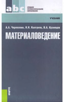 Черепахин А.А., Колтунов И.И., Кузнецов В.А. Материаловедение