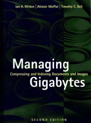 Witten Ian H., Moffat Alistair, Bell Timothy C. Managing Gigabytes: Compressing and Indexing Documents and Images