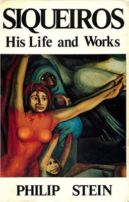 Stein Philip. Siqueiros: His Life and Works