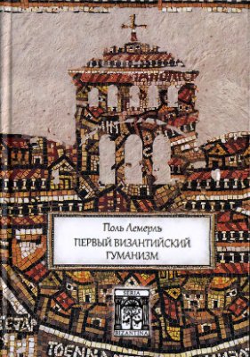 Лемерль П. Первый византийский гуманизм