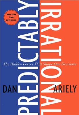 Dan Ariely. Predictably Irrational: The Hidden Forces That Shape Our Decisions