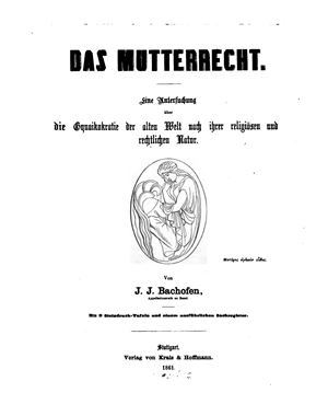 Bachofen J.J. Das Mutterrecht: eine Untersuchung über die Gynoikokratie der alten Welt nach ihrer religiösen und rechtlichen Natur