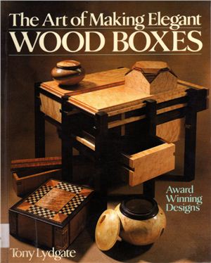 Lydgate Tony. The Art of Making Elegant Wood Boxes