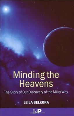 Belkora Leila. Minding the Heavens. The Story of Our Discovery of the Milky Way