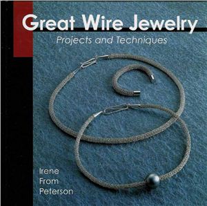 Petersen Irene From. Great Wire Jewelry: Projects & Techniques