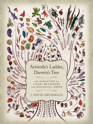 Archibald J.D. Aristotle's Ladder, Darwin's Tree: The Evolution of Visual Metaphors for Biological Order (Лестница Аристотеля, Дерево Дарвина: Эволюция визуальных метафор биологического порядка)