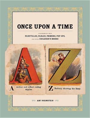 Weinstein A. Once Upon a Time: Illustrations from Fairytales, Fables, Primers, Pop-Ups, and Other Children's Books